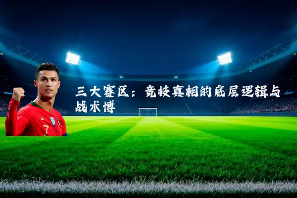 三大赛区：竞技真相的底层逻辑与战术博弈
