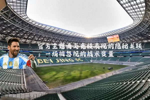 官方主题曲与竞技表现的隐秘关联：一场被忽视的战术变量
