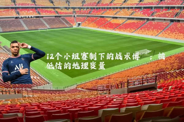 12个小组赛制下的战术博弈：被低估的地理变量