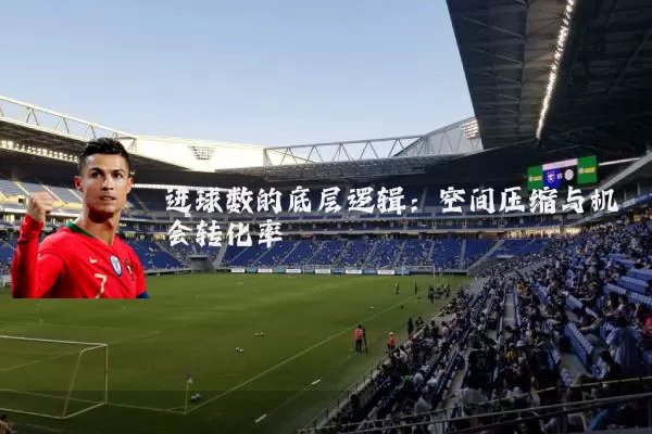 进球数的底层逻辑：空间压缩与机会转化率