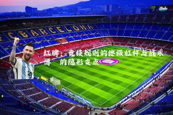 红牌:竞技规则的终极杠杆与战术博弈的隐形支点